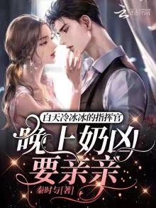 《白天冷冰冰的指揮官晚上奶兇要親親》